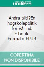 Ändra allt!?En högskolepolitik för vår tid. E-book. Formato EPUB ebook di Mats Benner