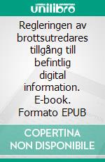 Regleringen av brottsutredares tillgång till befintlig digital information. E-book. Formato EPUB ebook di Mattias Hjertstedt