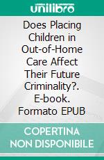 Does Placing Children in Out-of-Home Care Affect Their Future Criminality?. E-book. Formato EPUB ebook