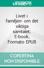 Livet i familjen- om det viktiga samtalet. E-book. Formato EPUB ebook