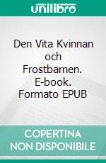 Den Vita Kvinnan och Frostbarnen. E-book. Formato EPUB ebook di G.J Walters