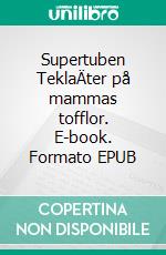 Supertuben TeklaÄter på mammas tofflor. E-book. Formato EPUB ebook di Annika Källman