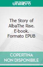 The Story of AlbaThe Rise. E-book. Formato EPUB ebook