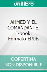 AHMED Y EL COMANDANTE. E-book. Formato EPUB ebook