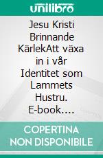 Jesu Kristi Brinnande KärlekAtt växa in i vår Identitet som Lammets Hustru. E-book. Formato EPUB ebook