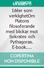 Idéer som verklighetOm Platons filosoferande med blickar mot Sokrates och Pythagoras. E-book. Formato EPUB ebook