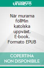 När murarna föllMin katolska uppväxt. E-book. Formato EPUB ebook