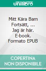Mitt Kära Barn Fortsätt, ... Jag är här. E-book. Formato EPUB ebook