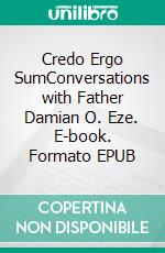 Credo Ergo SumConversations with Father Damian O. Eze. E-book. Formato EPUB ebook