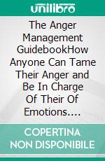 The Anger Management GuidebookHow Anyone Can Tame Their Anger and Be In Charge Of Their Of Emotions. E-book. Formato EPUB ebook di PHOEBE BELINDA REYNOLDS