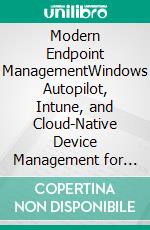Modern Endpoint ManagementWindows Autopilot, Intune, and Cloud-Native Device Management for IT Admins Leaving Imaging Behind. E-book. Formato EPUB ebook