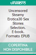 Uncensored Steamy Erotica30 Sex Stories Selection. E-book. Formato EPUB ebook di Jade Ortiz