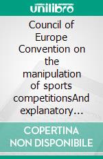 Council of Europe Convention on the manipulation of sports competitionsAnd explanatory report. E-book. Formato EPUB ebook di Collective