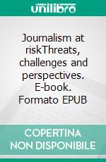 Journalism at riskThreats, challenges and perspectives. E-book. Formato EPUB ebook