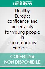 Healthy Europe: confidence and uncertainty for young people in contemporary Europe. E-book. Formato EPUB ebook