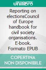 Reporting on electionsCouncil of Europe handbook for civil society organisations. E-book. Formato EPUB ebook