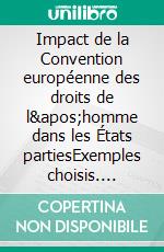 Impact de la Convention européenne des droits de l'homme dans les États partiesExemples choisis. E-book. Formato EPUB ebook di Collective