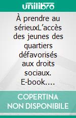 À prendre au sérieuxL’accès des jeunes des quartiers défavorisés aux droits sociaux. E-book. Formato EPUB ebook