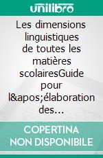 Les dimensions linguistiques de toutes les matières scolairesGuide pour l&apos;élaboration des curriculums et pour la formation des enseignants. E-book. Formato EPUB ebook