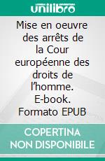 Mise en oeuvre des arrêts de la Cour européenne des droits de l’homme. E-book. Formato EPUB ebook