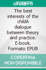 The best interests of the childA dialogue between theory and practice. E-book. Formato EPUB ebook