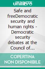Safe and freeDemocratic security and human rights - Democratic security debates at the Council of Europe 2015-2017. E-book. Formato EPUB ebook