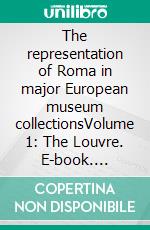 The representation of Roma in major European museum collectionsVolume 1: The Louvre. E-book. Formato EPUB