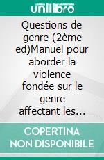 Questions de genre (2ème ed)Manuel pour aborder la violence fondée sur le genre affectant les jeunes. E-book. Formato EPUB ebook