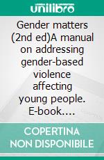 Gender matters (2nd ed)A manual on addressing gender-based violence affecting young people. E-book. Formato EPUB ebook