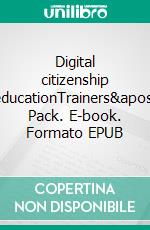 Digital citizenship educationTrainers&apos; Pack. E-book. Formato EPUB ebook