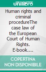 Human rights and criminal procedureThe case law of the European Court of Human Rights. E-book. Formato EPUB ebook di Jeremy McBride