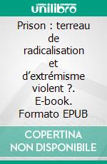 Prison : terreau de radicalisation et d’extrémisme violent ?. E-book. Formato EPUB ebook