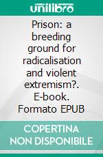 Prison: a breeding ground for radicalisation and violent extremism?. E-book. Formato EPUB ebook