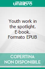 Youth work in the spotlight. E-book. Formato EPUB ebook