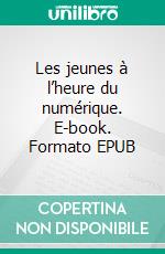 Les jeunes à l’heure du numérique. E-book. Formato EPUB ebook di Collective