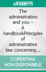 The administration and you – A handbookPrinciples of administrative law concerning relations between individuals and public authorities. E-book. Formato EPUB ebook