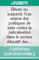 Élèves ou suspects ?Les enjeux des politiques de lutte contre la radicalisation dans le secteur éducatif des États membres du Conseil de l’Europe. E-book. Formato EPUB ebook di Francesco Ragazzi