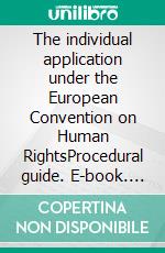 The individual application under the European Convention on Human RightsProcedural guide. E-book. Formato EPUB ebook di Linos-Alexandre Sicilianos