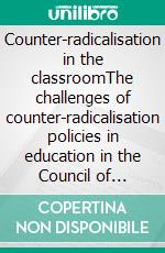 Counter-radicalisation in the classroomThe challenges of counter-radicalisation policies in education in the Council of Europe member states. E-book. Formato EPUB ebook di Francesco Ragazzi