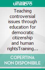 Teaching controversial issues through education for democratic citizenship and human rightsTraining pack for teachers. E-book. Formato EPUB ebook