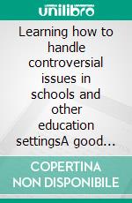 Learning how to handle controversial issues in schools and other education settingsA good practice guide. E-book. Formato EPUB ebook