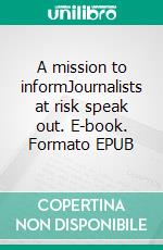 A mission to informJournalists at risk speak out. E-book. Formato EPUB ebook di Marilyn Clark