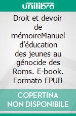 Droit et devoir de mémoireManuel d’éducation des jeunes au génocide des Roms. E-book. Formato EPUB ebook