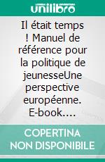 Il était temps ! Manuel de référence pour la politique de jeunesseUne perspective européenne. E-book. Formato EPUB