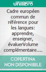 Cadre européen commun de référence pour les langues: apprendre, enseigner, évaluerVolume complémentaire. E-book. Formato EPUB ebook di Conseil de l'Europe