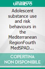 Adolescent substance use and risk behaviours in the Mediterranean RegionFourth MedSPAD regional report. E-book. Formato EPUB ebook di Elisa Benedetti