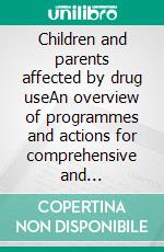 Children and parents affected by drug useAn overview of programmes and actions for comprehensive and non-stigmatising services and care. E-book. Formato EPUB ebook di Corina Giacomello