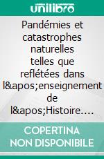 Pandémies et catastrophes naturelles telles que reflétées dans l&apos;enseignement de l&apos;Histoire. E-book. Formato EPUB ebook