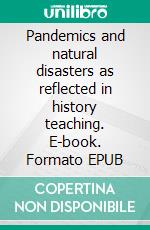 Pandemics and natural disasters as reflected in history teaching. E-book. Formato EPUB ebook