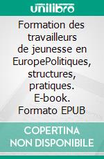 Formation des travailleurs de jeunesse en EuropePolitiques, structures, pratiques. E-book. Formato EPUB ebook di Marti Taru